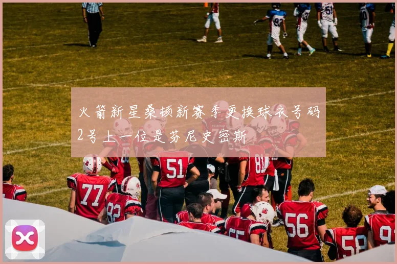 火箭新星桑顿新赛季更换球衣号码2号上一位是芬尼史密斯